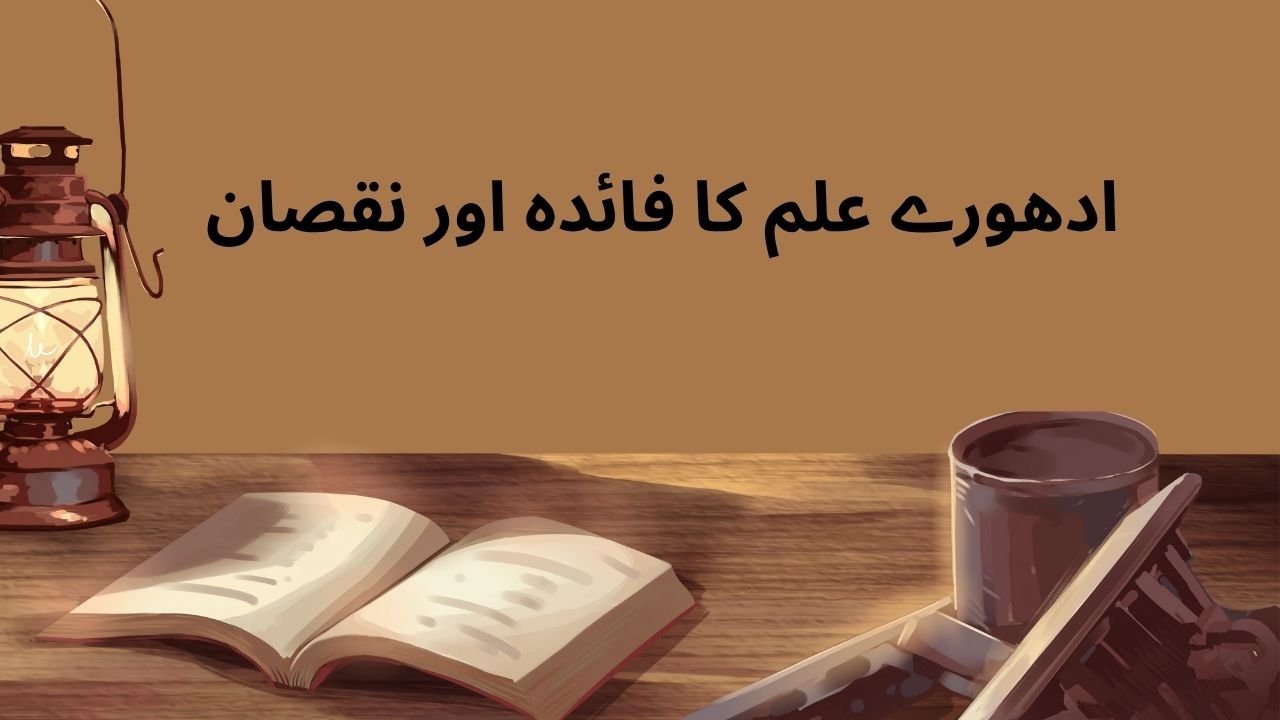ادھورے علم کا فائدہ اور نقصان