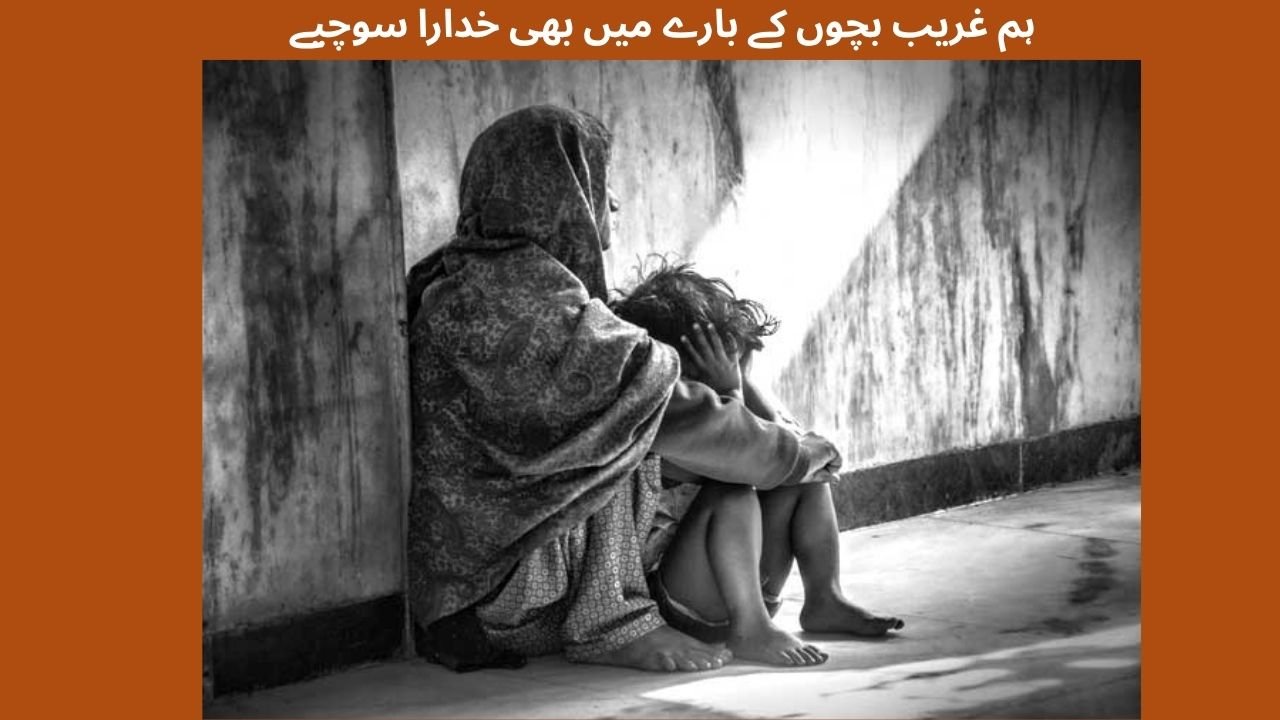 ہم غریب بچوں کے بارے میں بھی خدارا سوچیے